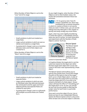 Page 4640
When Number of Note Objects is set to the “Less” end of its range:
• Small variations in pitch are treated as a single Note.
• Large cyclical variations in pitch are seen as vibrato and treated as a single Note.
• A gradual pitch change is seen as a transition between notes and no Note objects are created for it.
When Number of Note Objects is set to the “More” end of its range:
• Small variations in pitch are treated as separate Notes.
• Large cyclical variations in pitch are seen as individual notes...