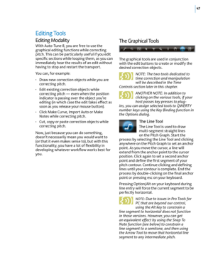 Page 5347
Editing Tools
Editing Modality  
With Auto-Tune 8, you are free to use the graphical editing functions while correcting pitch. This can be particularly useful if you edit speciﬁc sections while looping them, as you can immediately hear the results of an edit without having to stop and restart the transport.
You can, for example: 
• Draw new correction objects while you are correcting pitch. 
• Edit existing correction objects while correcting pitch — even when the position indicator is passing over...