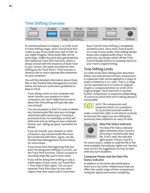 Page 6054
Time Shifting Overview
As mentioned back in Chapter 2, in order to do its time shifting magic, Auto-Tune 8 must ﬁrst create a copy of any audio you wish to edit. As you might imagine, these audio ﬁles can be quite large. Unlike the pitch data generated by the traditional Track Pitch function, which is always stored with the instances of Auto-Tune in your session, the audio recorded for time shifting by the Track Pitch + Time function is saved as one or more separate ﬁles elsewhere on your computer....