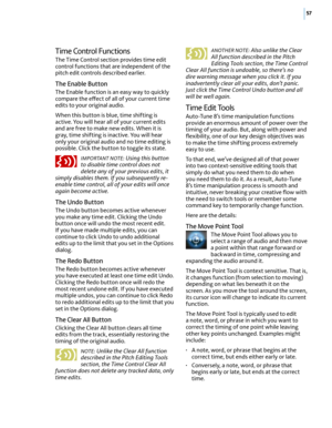 Page 6357
Time Control Functions
The Time Control section provides time edit control functions that are independent of the pitch edit controls described earlier.
The Enable Button
The Enable function is an easy way to quickly compare the e(ect of all of your current time edits to your original audio.
When this button is blue, time shifting is active. You will hear all of your current edits and are free to make new edits. When it is gray, time shifting is inactive. You will hear only your original audio and no...