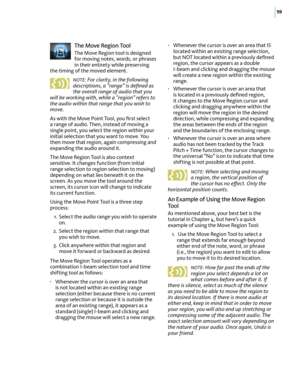 Page 6559
The Move Region Tool
The Move Region tool is designed for moving notes, words, or phrases in their entirety while preserving the timing of the moved element. 
NOTE: For clarity, in the following descriptions, a “range” is deﬁned as the overall range of audio that you will be working with, while a “region” refers to the audio within that range that you wish to move.
As with the Move Point Tool, you ﬁrst select a range of audio. Then, instead of moving a single point, you select the region within your...