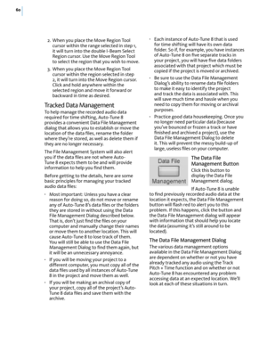 Page 6660
 2. When you place the Move Region Tool cursor within the range selected in step 1, it will turn into the double I-Beam Select Region cursor. Use the Move Region Tool to select the region that you wish to move.
 3. When you place the Move Region Tool cursor within the region selected in step 2, it will turn into the Move Region cursor. Click and hold anywhere within the selected region and move it forward or backward in time as desired.
Tr a c k e d   D a t a   M a n a g e m e n t
To help manage the...