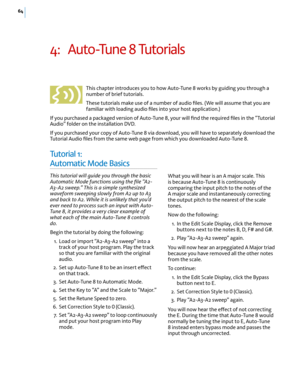 Page 7064
4: Auto-Tune 8 Tu t o r i a l s
This chapter introduces you to how Auto-Tune 8 works by guiding you through a number of brief tutorials. 
These tutorials make use of a number of audio ﬁles. (We will assume that you are familiar with loading audio ﬁles into your host application.) 
If you purchased a packaged version of Auto-Tune 8, your will ﬁnd the required ﬁles in the “Tutorial Audio” folder on the installation DVD. 
If you purchased your copy of Auto-Tune 8 via download, you will have to separately...