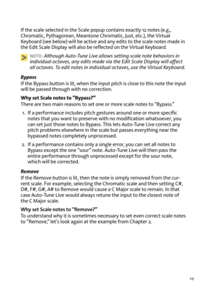 Page 2929
If t\fe scale selected in t\fe Scale popup contains exactly 12 notes (e.g., 
C\fromatic, Pyt\fagorean, Meantone C\fromatic, Just, etc.), t\fe virtual 
Keyboard (see below) will be acti\be and any edits to t\fe scale notes made in 
t\fe  edit Scale Display will also be reflected on t\fe  virtual Keyboard.
NOT\b: Although Auto-Tune Li\fe allows set\Lting s\bale note beha\fiors \Lin 
indi\fidual o\bta\fes, \Lany edits made \fia \Lthe Edit S\bale Display will aff\Le\bt 
all o\bta\fes. To edit notes in...