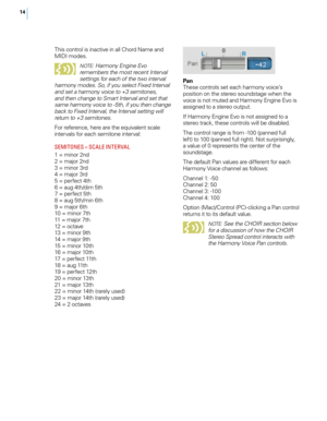 Page 2114
This control is inactive in all Chord Name and MIDI modes.
NOTE : Harmony Engine Evo 
remembers the most recent Interval 
settings for each of the two interval 
harmony modes. So, if you select Fixed Interval 
and set a harmony voice to +3 semitones, 
and then change to Smart Interval and set that 
same harmony voice to -5th, if you then change 
back to Fixed Interval, the Interval setting will 
return to +3 semitones.
For reference, here are the  equivalent scale 
intervals for each semitone...
