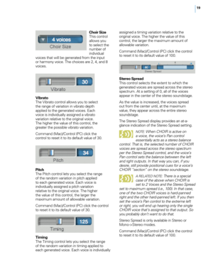 Page 2619
Choir SizeThis control 
allows you 
to select the 
number of 
individual 
voices that will be generated from the input 
or harmony voice. The choices are 2, 4, and 8 
voices.
Vibrato
The Vibrato control allows you to select 
the range of variation in vibrato depth 
applied to the generated voices. Each 
voice is individually assigned a vibrato 
variation relative to the original voice. 
The higher the value of this control, the 
greater the possible vibrato variation.
Command (Mac)/Control (PC) click...