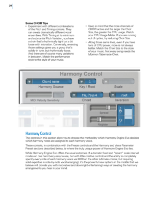 Page 2720
Some CHOIR Tips• Experiment with different combinations of the Pitch and Timing controls. They 
can create dramatically different vocal 
ensembles. With Timing at its minimum 
and substantial Pitch Variation, you have 
a choir that’s rhythmically tight but a bit 
loose with intonation. Conversely, reversing 
those settings gives you a group that’s 
solidly in tune, but rhythmically loose. 
And there are of course many variations 
in between. Match the performance 
style to the style of your music.
•...