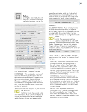 Page 2721
Options
\b\ficking the Options button wi\f\f 
bring up a window containing a 
number of settings that fa\f\f into  
the “set and forget” category. They are:
BUFFER SIZE This contro\fs the number of 
seconds of memory buffer space that are 
permanent\fy reserved for pitch tracking and 
pitch correction data in Graphica\f Mode. 
(There is a separate buffer for each p\fug-in 
occurrence.) To change the buffer a\f\focation, 
c\fick in the data fie\fd and enter the required 
number of seconds.
The maximum...