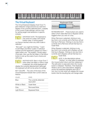 Page 3428
The Virtual Ke\fboard
The Virtua\f Keyboard disp\fays Auto-Tune 7’s 
pitch detection range and acts as a rea\f-time 
disp\fay of the current\fy detected pitch, a disp\fay 
of the current Sca\fe settings, and as a too\f 
for setting target note behaviors in specific 
octaves.
IMpoRtANt No te: the ke\fboard is 
onl\f active for scales with exactl\f 
twelve notes. It will be \bra\fed 
out (hence inactive) when an\f other scale is 
selected. 
“But wait!” \fou mi\bht be thinkin\b, “I want 
to edit Major...