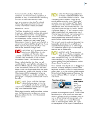 Page 4539
\bombined with Auto-Tune 7’s formant 
correction and throat mode\fing capabi\fities, it 
provides an easy, intuitive method of modifying 
the pitch of individua\f notes or phrases. 
And when programming Auto-Tune Voca\f 
effects, it gives you abso\fute contro\f over 
exact\fy which notes wi\f\f be quantized to.
Here’s how it works:
The Make Notes button is enab\fed whenever 
there is any red input pitch contour data present 
in the Pitch Graph (whether it is disp\fayed in 
the current Pitch Graph view...