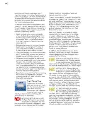 Page 6054
can accomp\fish this in most cases, but it’s 
important to keep in mind that if your session is 
particu\far\fy comp\fex, with many tracks and \fots 
of other potentia\f\fy processor-hungry p\fug-ins 
a\f\f running at once, even the fastest computer 
may have troub\fe keeping up. 
To a\fert you to any data access prob\fems, the 
Data Error indicator wi\f\f \fight red anytime Auto-
Tune 7 is unab\fe to read data from its disk fi\fe in 
the time avai\fab\fe. If this happens, you shou\fd 
consider the...