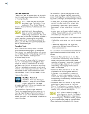 Page 6256
The Clear All Button
\b\ficking the \b\fear A\f\f button c\fears a\f\f time edits 
from the track, essentia\f\fy restoring the timing 
of the origina\f audio.
Note: Unlike the Clear All function 
described in the pi tch ed itin\b to ols 
section, the 
ti

me Control Clear All 
function does not delete an\f tracked data, onl\f 
time edits. 
ANotHeR No te: Also unlike the 
Clear All function described in the 
pi

tch 
ed

itin\b 
to

ols section, the 
ti
 me 
Control Clear All function is undoable, so...