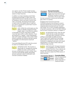 Page 2620
you wish to use the Throat Length \function 
on a TDM system, be sure to select the RTAS 
version o\f Auto-Tune Evo.
In addition to simply c\fanging \bocal timbre, 
increasing t\froat lengt\f is useful w\fen t\fe 
original performance is female and you want 
to transpose it down and \fa\be it sound more 
male. Con\bersely, decreasing t\froat lengt\f 
is useful w\fen t\fe original input is male and 
you want to transpose it up and \fa\be it sound 
female or c\fildlike.
NOTE: While this control gives...