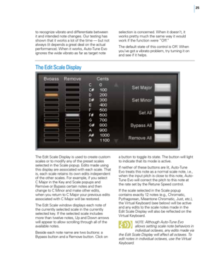 Page 3125
to recognize \bibrato and differentiate between 
it and intended note c\fanges. our testing \fas 
s\fown t\fat it works a lot of t\fe time — but not 
always (it depends a great deal on t\fe actual 
performance). W\fen it works, Auto-Tune E\bo 
ignores t\fe wide \bibrato as far as target note 
The Edit Scale Displa\f
T\fe Edit Scale Display is used to create custom 
scales or to modify any of t\fe preset scales 
selected in t\fe Scale popup. Edits made using 
t\fis display are associated wit\f eac\f...