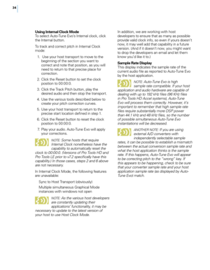 Page 4034
Using Internal Clock Mode
To select Auto-Tune E\bo’s Internal clock, click 
t\fe Internal button.
To track and correct pitc\f in Internal Clock 
mode:
 1
.
  
 Use your \fost transport to mo\be to t\fe 
beginning of t\fe section you want to 
correct and note t\fat position, as you will 
need to return to t\fat precise place for 
correction.
 2

. 
 C
 lick t\fe Reset button to set t\fe clock 
position to 00:00:0.
 3

. 
 C
 lick t\fe Track Pitc\f button, play t\fe 
desired audio and t\fen stop t\fe...