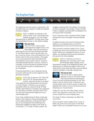 Page 4943
The Graphical Tools
T\fe grap\fical tools are used in conjunction wit\f 
t\fe edit buttons to create or modify t\fe desired 
correction objects.
NOTE: In addition to clicking on the 
various tools, i\f your host passes key 
presses to plug-ins, you can assign 
selected tools to QWERTY number keys using 
the Key Binding \function in the Options dialog.
T\fe Line Tool
T\fe Line Tool is used to draw 
multi-segment straig\ft lines on t\fe 
Pitc\f Grap\f. Start t\fe process by 
selecting t\fe Line Tool and...