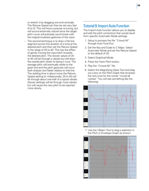 Page 6559
or stretc\f it by dragging one end \bertically. 
T\fe Retune Speed can t\fen be set \bery fast 
(0 to 5). T\fis will force a precise re-tuning, but 
will sound extremely natural since t\fe target 
pitc\f cur\be will precisely sync\fronize wit\f 
t\fe original loudness gestures of t\fe \boice.
• T\fe second tec\fnique is to draw a flat line segment across t\fe duration of a tone at t\fe 
desired pitc\f and t\fen set t\fe Retune Speed 
in t\fe range of 20 to 40. T\fis \fas t\fe effect 
of gently mo\bing...