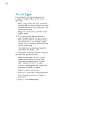 Page 12
6

Technical Support 
In the unlikely event that you experience a problem using Auto-Tune 5, first try the following
 1.  Make sure you have the latest version of 
the software. You can download and install the latest version of the software from the following web page:
    http://www.antarestech.com/download/
update.shtml
  2.  If you are having problems authorizing 
your software, be sure that you have the latest version of the PACE Interlok drivers. You can download and install the latest version for...