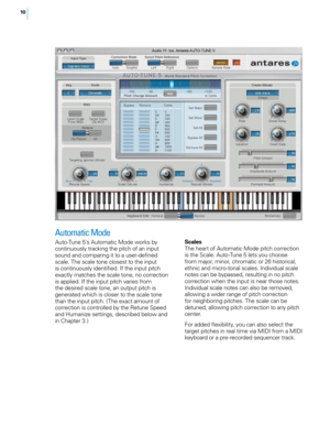 Page 16
0

Automatic Mode 
Auto-Tune 5’s Automatic Mode works by continuously tracking the pitch of an input sound and comparing it to a user-defined scale. The scale tone closest to the input is continuously identified. If the input pitch exactly matches the scale tone, no correction is applied. If the input pitch varies from the desired scale tone, an output pitch is generated which is closer to the scale tone than the input pitch. (The exact amount of correction is controlled by the Retune Speed and...