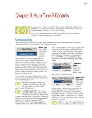 Page 21
5

Chapter	3: 	Auto-Tune 	5 	Controls
This chapter is a reference for all of the controls used in the Auto-Tune 5 interface. How these controls are used together for intonation correction is demonstrated in Chapter 4, Auto-Tune 5 Tutorial. 
If you are upgrading from Auto-Tune 4, you can probably skip ahead to Chapter 5, New Feature Quick Start Guide. 
Common Controls 
The following controls and displays are visible regardless of which operating mode is selected. Their settings affect both Automatic...