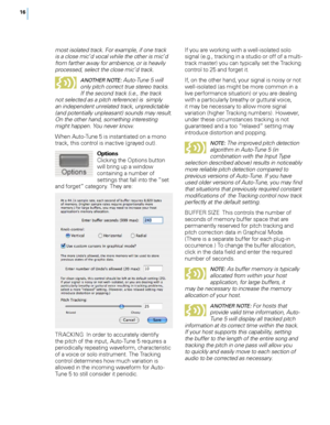 Page 22
6

most isolated track. For example, if one track is a close mic’ d vocal while the other is mic’ d from farther away for ambience, or is heavily  processed, select the close mic’ d track. 
ANOTHER NOTE: Auto-Tune 5 will only pitch correct true stereo tracks.  If the second track (i.e., the track not selected as a pitch reference) is  simply an independent unrelated track, unpredictable (and potentially unpleasant) sounds may result. On the other hand, something interesting might happen. You never...