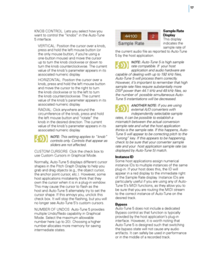 Page 23


KNOB CONTROL Lets you select how you want to control the “knobs” in the Auto-Tune 5 interface. 
  VERTICAL: Position the cursor over a knob, 
press and hold the left mouse button (or the only mouse button, if you’re using a one-button mouse) and move the cursor up to turn the knob clockwise or down to turn the knob counterclockwise. The current value of the knob’s parameter appears in its associated numeric display. 
  HORIZONTAL: Position the cursor over a 
knob, press and hold the left...