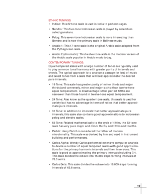 Page 2719
ETHNIC TUNINGS:
•Indian: This 22 tone scale is used in India to perform ragas.
•Slendro: This five-tone Indonesian scale is played by ensembles
called gamelans.
•Pelog: This seven-tone Indonesian scale is more interesting than
Slendro and is now the primary scale in Balinese music.
•Arabic 1: This 17 tone scale is the original Arabic scale adopted from
the Pythagorean scale.
•Arabic 2 (chromatic): This twelve-tone scale is the modern version of
the Arabic scale popular in Arabic music today....