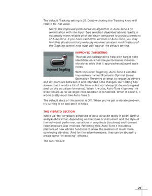 Page 3729
The default Tracking setting is 25. Double-clicking the Tracking knob will
reset it to that value.
NOTE: The improved pitch detection algorithm in Auto-Tune 4 (in
combination with the Input Type selection described above) results in
noticeably more reliable pitch detection compared to previous versions
of Auto-Tune. If you have used older versions of Auto-Tune, you may
find that situations that previously required constant modifications of
the Tracking control now track perfectly at the default...