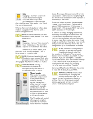 Page 1913
Solo
Engaging a channel’s Solo mode 
causes that channel’s signal 
to appear at the output and 
simultaneously mutes any other 
channels (Harmony Voice and/or Input Voice) 
that are not also soloed. 
When a channel’s Solo button is yellow, Solo 
mode in engaged on that channel. Click a 
button to toggle its state.
N OTE : If both a channel’s Solo and 
Mute buttons are pressed, Solo takes 
precedence.
Mute
Engaging a Harmony Voice channel’s 
Mute mode causes that channel’s 
signal to be muted from the...