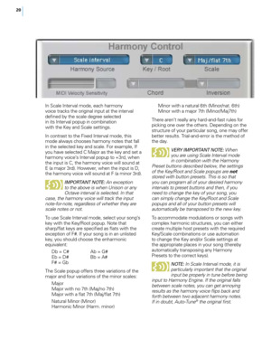 Page 2620
In Scale Interval mode, each harmony 
voice tracks the original input at the interval 
defined by the scale degree selected 
in its Interval popup in combination 
with the Key and Scale settings. 
In contrast to the Fixed Interval mode, this 
mode always chooses harmony notes that fall 
in the selected key and scale. For example, If 
you have selected C Major as the key and set a 
harmony voice’s Interval popup to +3rd, when 
the input is C, the harmony voice will sound at 
E (a major 3rd). However,...