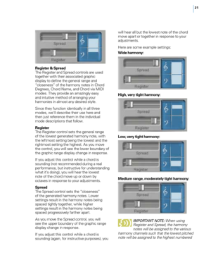Page 2721
Register & Spread
The Register and Spread controls are used 
together with their associated graphic 
display to define the general range and 
“closeness” of the harmony notes in Chord 
Degrees, Chord Name, and Chord via MIDI 
modes. They provide an amazingly easy 
and intuitive method of arranging your 
harmonies in almost any desired style.
Since they function identically in all three 
modes, we’ll describe their use here and 
then just reference them in the individual 
mode descriptions that...