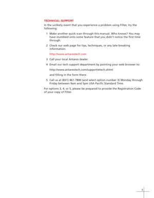 Page 135
TECHNICAL SUPPORT
In the unlikely event that you experience a problem using Filter, try the
following:
1Make another quick scan through this manual. Who knows? You may
have stumbled onto some feature that you didn’t notice the first time
through.
2Check our web page for tips, techniques, or any late-breaking
information:
http://www.antarestech.com
3Call your local Antares dealer.
4Email our tech support department by pointing your web browser to:
http://www.antarestech.com/support/etech.shtml
and...