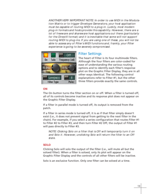 Page 2113
ANOTHER VERY IMPORTANT NOTE: In order to use MIDI in the Modula-
tion Matrix or to trigger Envelope Generators, your host application
must be capable of routing MIDI to a plug-in. Luckily, most modern
plug-in formats and hosts provide this capability. However, there are a
lot of freeware and shareware host applications out there (particularly
for the DirectX format) and it is inevitable that some will not support
routing MIDI to plug-ins. If you are using one of these, you will not be
able to access...