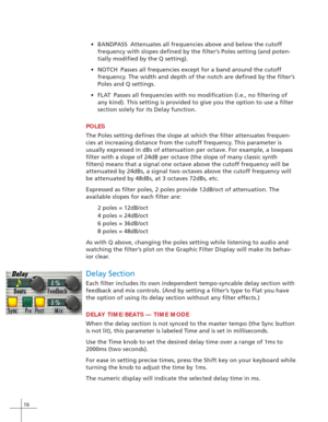 Page 2416
•BANDPASS Attenuates all frequencies above and below the cutoff
frequency with slopes defined by the filter’s Poles setting (and poten-
tially modified by the Q setting).
• NOTCH Passes all frequencies except for a band around the cutoff
frequency. The width and depth of the notch are defined by the filter’s
Poles and Q settings.
• FLAT Passes all frequencies with no modification (i.e., no filtering of
any kind). This setting is provided to give you the option to use a fil\
ter
section solely for its...