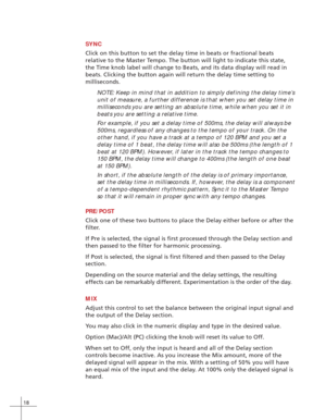 Page 2618
SYNC
Click on this button to set the delay time in beats or fractional beats
relative to the Master Tempo. The button will light to indicate this state,
the Time knob label will change to Beats, and its data display will read in
beats. Clicking the button again will return the delay time setting to
milliseconds.
NOTE: Keep in mind that in addition to simply defining the delay time’s
unit of measure, a further difference is that when you set delay time in
milliseconds you are setting an absolute time,...