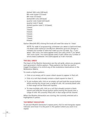 Page 4840
dotted 16th note (3/8 beat)
8th note triplet (1/3 beat)
8th note (1/2 beat)
dotted 8th note (3/4 beat)
quarter note triplet (2/3 beat)
quarter note (1 beat)
dotted quarter note (1 1/2 beats)
2 beats
3 beats
4 beats
5 beats
6 beats
7 beats
8 beats
Option (Mac)/Alt (PC) clicking the knob will reset the value to 1 be\
at. NOTE: For ease of programming, whenever you select a fractional beat,
the small index marks on the Rhythm Generator grid will change to
indicate the number of cells that make up one...