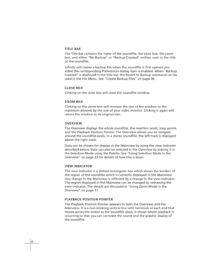 Page 188
TITLE BAR
The Title Bar contains the name of the soundfile, the close box, the zoom
box, and either “No Backup” or “Backup Created” written next to the title
of the soundfile.
Infinity will create a backup file when the soundfile is first opened pro-
vided the corresponding Preferences dialog item is enabled. When “Backup
Created” is displayed in the title bar, the Revert to Backup command can be
used in the File Menu. See “Create Backup Files” on page 36.
CLOSE BOX
Clicking on the close box will close...