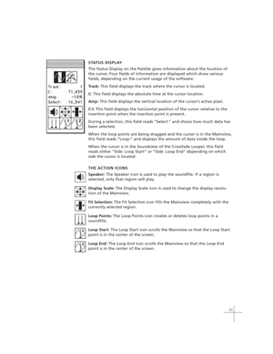 Page 2111
STATUS DISPLAY
The Status Display on the Palette gives information about the location of
the cursor. Four fields of information are displayed which show various
fields, depending on the current usage of the software:
Track: This field displays the track where the cursor is located.
C: This field displays the absolute time at the cursor location.
Amp: This field displays the vertical location of the cursor’s active pixel.
C-I: This field displays the horizontal position of the cursor relative to the...