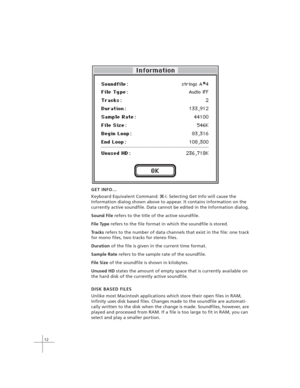 Page 2212
GET INFO…
Keyboard Equivalent Command: 
x-I. Selecting Get Info will cause the
Information dialog shown above to appear. It contains information on the
currently active soundfile. Data cannot be edited in the Information dialog.
Sound File refers to the title of the active soundfile.
File Type refers to the file format in which the soundfile is stored.
Tracks refers to the number of data channels that exist in the file: one track
for mono files, two tracks for stereo files.
Duration of the file is...