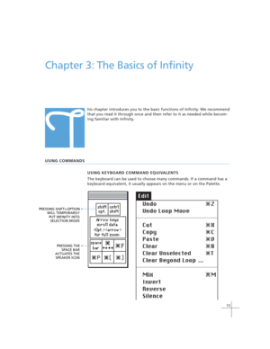 Page 2515
Chapter 3: The Basics of Infinity
his chapter introduces you to the basic functions of Infinity. We recommend
that you read it through once and then refer to it as needed while becom-
ing familiar with Infinity.
USING COMMANDS
USING KEYBOARD COMMAND EQUIVALENTS
The keyboard can be used to choose many commands. If a command has a
keyboard equivalent, it usually appears on the menu or on the Palette.
PRESSING SHIFT+ OPTION  
WILL TEMPORARILY    
PUT INFINITY INTO    
SELECTION MODE    
PRESSING THE ...