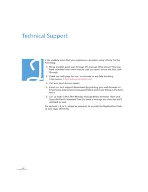 Page 8viii
Technical Support
n the unlikely event that you experience a problem using Infinity, try the
following:
1. Make another quick scan through this manual. Who knows? You may
have stumbled onto some feature that you didn’t notice the first time
through.
2. Check our web page for tips, techniques, or any late-breaking
information: http://www.antarestech.com
3. Call your local Antares dealer.
4. Email our tech support department by pointing your web browser to:...