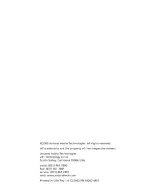 Page 2©2003 Antares Audio Technologies. All rights reserved.
All trademarks are the property of their respective owners.
Antares Audio Technologies
231 Technology Circle
Scotts Valley, California 95066 USA
voice: (831) 461 7800
fax: (831) 461 7801
service: (831) 461 7801
web: www.antarestech.com
Printed in USA Rev 1.0 12/2002 PN 40202-M01 