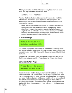 Page 3232
When you select a model that has previously been marked as de-
leted, the top line of the display will read:
 to: restore
Pressing the Enter button at this point will restore the model to
active status. It will once again appear in the appropriate mic
selection list and will not be subject to erasure during the FLASH
compression process.
Note: The Source and Model versions of each mic may be indi-
vidually set to active or deleted status. For example, if you
download a model of a mic that you don’t...