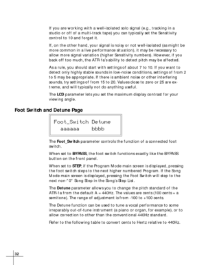 Page 3232
If you are working with a well-isolated solo signal (e.g., tracking in a
studio or off of a multi-track tape) you can typically set the Sensitivity
control to 10 and forget it.
If, on the other hand, your signal is noisy or not well-isolated (as might be
more common in a live performance situation), it may be necessary to
allow more signal variation (higher Sensitivity numbers). However, if you
back off too much, the ATR-1a’s ability to detect pitch may be affected.
As a rule, you should start with...