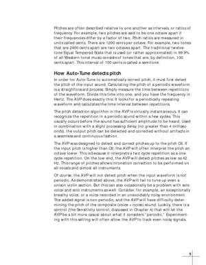 Page 115
Pitches are often described relative to one another as intervals, or ratios of
frequency. For example, two pitches are said to be one octave apart if
their frequencies differ by a factor of two. Pitch ratios are measured in
units called cents. There are 1200 cents per octave. For example, two tones
that are 2400 cents apart are two octaves apart. The traditional twelve-
tone Equal Tempered Scale that is used (or rather approximated) in 99.9%
of all Western tonal music consists of tones that are, by...