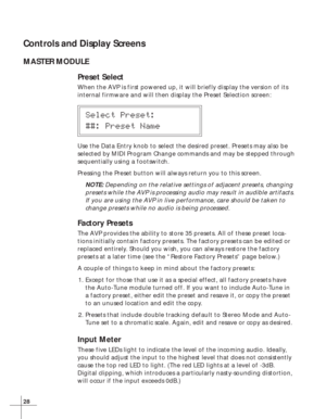 Page 3428
Controls and Display Screens
MASTER MODULE
Preset Select
When the AVP is first powered up, it will briefly display the version of its
internal firmware and will then display the Preset Selection screen:
Select Preset:
##: Preset Name
Use the Data Entry knob to select the desired preset. Presets may also be
selected by MIDI Program Change commands and may be stepped through
sequentially using a footswitch.
Pressing the Preset button will always return you to this screen.
NOTE: Depending on the relative...