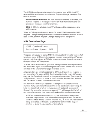 Page 3933
The MIDI Channel parameter selects the channel over which the AVP
receives MIDI continuous controller and Program Change messages. The
choices include:
Individual MIDI channels 1–16If an individual channel is selected, the
AVP will respond to messages received on that channel only and will
ignore any messages on other channels.
OMNIIf OMNI is selected, the AVP will respond to messages on any
MIDI channel.
When MIDI Program Change is set to ON, the AVP will respond to MIDI
Program Change messages...
