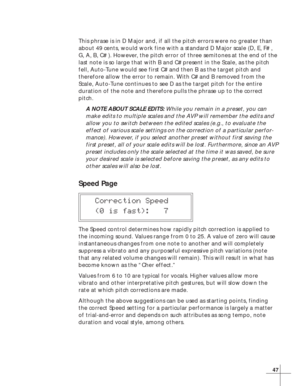 Page 5347
This phrase is in D Major and, if all the pitch errors were no greater than
about 49 cents, would work fine with a standard D Major scale (D, E, F# ,
G, A, B, C# ). However, the pitch error of three semitones at the end of the
last note is so large that with B and C# present in the Scale, as the pitch
fell, Auto-Tune would see first C# and then B as the target pitch and
therefore allow the error to remain. With C# and B removed from the
Scale, Auto-Tune continues to see D as the target pitch for the...