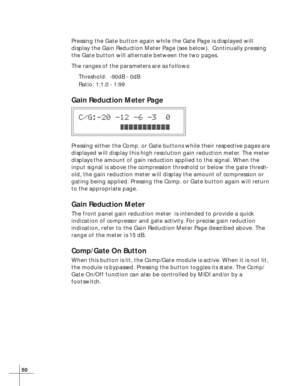 Page 5650
Pressing the Gate button again while the Gate Page is displayed will
display the Gain Reduction Meter Page (see below).  Continually pressing
the Gate button will alternate between the two pages.
The ranges of the parameters are as follows:
Threshold:  -90dB - 0dB
Ratio: 1:1.0 - 1:99
Gain Reduction Meter Page
C/G:-20 -12 -6 -3  0
Pressing either the Comp. or Gate buttons while their respective pages are
displayed will display this high resolution gain reduction meter. The meter
displays the amount of...