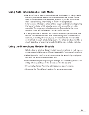 Page 6559
Using Auto-Tune in Double Track Mode
•Use Auto-Tune to create the double track, but instead of using a scale
that will produce the traditional unison double track, create a more
constrained scale that includes some, but not all, of the notes in the
main track’s melody. Improvising in this mode can produce
heterophonic effects (the effect of two players and instruments playing
the ‘same’ melody, which actually varies with some different pitch
material). The more constrained your Auto-Tune scale is, the...